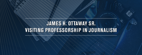 JAMES H. OTTAWAY SR. VISITING PROFESSORSHIP In journalism